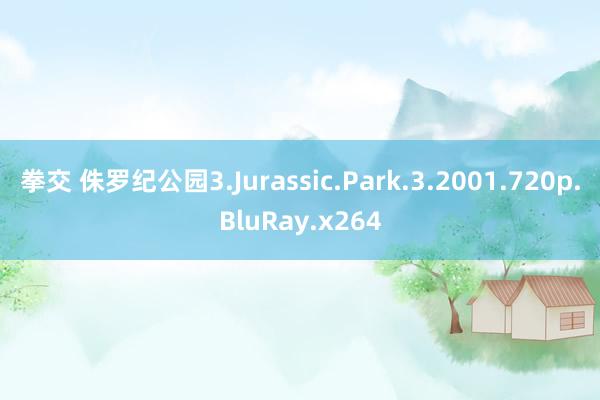 拳交 侏罗纪公园3.Jurassic.Park.3.2001.720p.BluRay.x264