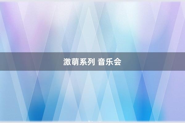 激萌系列 音乐会